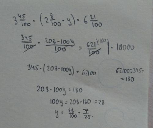 3целые 45/100×(2 целые 8/100-y)=6 целых 21/100