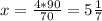 x= \frac{4*90}{70}=5 \frac{1}{7}