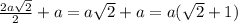 \frac{2a \sqrt{2}}{2} + a = a\sqrt{2} + a = a(\sqrt{2} + 1)