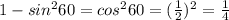 1- sin^{2}60=cos^{2}60=( \frac{1}{2})^{2}= \frac{1}{4}