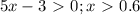 5x-3\ \textgreater \ 0;x\ \textgreater \ 0.6