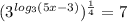 (3^{ log_{3}(5x-3)})^{\frac{1}{4}}=7