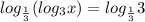 log_{ \frac{1}{3} }(log_3 x)=log_{ \frac{1}{3} }3