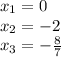 x_1=0\\ x_2=-2\\ x_3=- \frac{8}{7}