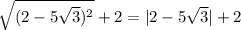 \sqrt{(2-5 \sqrt{3} )^2}+2 =|2-5 \sqrt{3}|+2