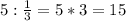 5: \frac{1}{3} =5*3=15