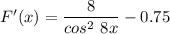 F'(x)= \dfrac{8}{cos^{2}~8x }-0.75