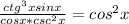 \frac{ctg^{3}xsinx}{cosx*csc^{2}x}=cos^{2}x