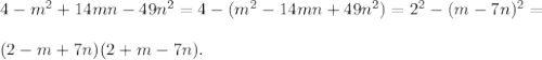 4-m^{2} +14mn-49n^{2} =4-(m^{2} -14mn+49n^{2}) =2^{2} -(m-7n)^{2} =\\\\ (2-m+7n) (2+m-7n).