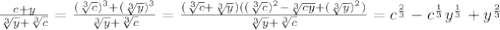 \frac{c+y}{\sqrt[3]{y}+\sqrt[3]{c}}=\frac{(\sqrt[3]{c})^3+(\sqrt[3]{y})^3}{\sqrt[3]{y}+\sqrt[3]{c}}=\frac{(\sqrt[3]{c}+\sqrt[3]{y})((\sqrt[3]{c})^2-\sqrt[3]{cy}+(\sqrt[3]{y})^2)}{\sqrt[3]{y}+\sqrt[3]{c}}=c^{\frac{2}{3}}-c^{\frac{1}{3}}y^{\frac{1}{3}}+y^{\frac{2}{3}}