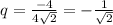 q= \frac{-4}{4 \sqrt{2} } =- \frac{1}{ \sqrt{2} }