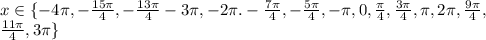 x\in\{-4\pi,-{15\pi\over4},-{13\pi\over4}-3\pi,-2\pi.-{7\pi\over4},-{5\pi\over4},-\pi &#10;,0,{\pi\over4},{3\pi\over4},\pi,2\pi,{9\pi\over4},\\{11\pi\over4},3\pi\}