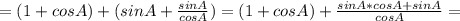 =(1 +cosA) +(sinA + \frac{sinA}{cosA} )=(1 +cosA) + \frac{sinA*cosA+sinA}{cosA} =