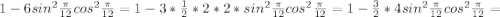 1-6sin^2 \frac{ \pi }{12} cos^2 \frac{ \pi }{12} =1-3* \frac{1}{2} *2*2*sin^2 \frac{ \pi }{12} cos^2 \frac{ \pi }{12}=1- \frac{3}{2}*4sin^2 \frac{ \pi }{12} cos^2 \frac{ \pi }{12}=