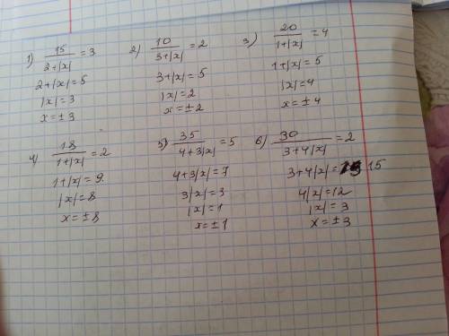 Решите уровнения: 1) 10/3+|x|=2 2) 15/2+|x|=3 3) 20/1+|x|=4 4) 18/1+|x|=2 5) 35/4+3|x|=5 6) 30/3+4|x