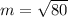 m= \sqrt{80}