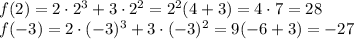 f(2)=2\cdot2^3+3\cdot2^2=2^2(4+3)=4\cdot7=28\\ f(-3)=2\cdot(-3)^3+3\cdot(-3)^2=9(-6+3)=-27