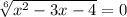 \sqrt[6]{ x^{2} - 3x-4}=0