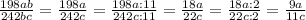 \frac{198ab}{242bc}=\frac{198a}{242c}=\frac{198a:11}{242c:11}=\frac{18a}{22c}=\frac{18a:2}{22c:2}=\frac{9a}{11c}