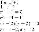 \left \{ {{y= x^{2} +1} \atop {y=5}} \right. \\ x^{2} +1=5\\ x^{2} -4=0\\(x-2)(x+2)=0\\x_1=-2,x_2=2