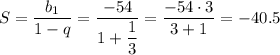 S= \dfrac{b_1}{1-q} = \dfrac{-54}{1+\dfrac{1}{3} } = \dfrac{-54\cdot 3}{3+1} =-40.5