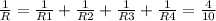 \frac{1}{R}= \frac{1}{R1}+ \frac{1}{R2}+ \frac{1}{R3}+ \frac{1}{R4}= \frac{4}{10}&#10;