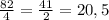 \frac{82}{4} = \frac{41}{2} = 20,5