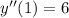 y''(1)=6