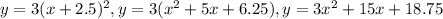 y=3 (x+2.5)^{2},&#10; y=3(x^{2} +5x+6.25),&#10; y=3x^{2}+15x+18.75 &#10;