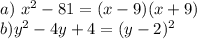 a) \ x^2 - 81 = (x - 9)(x + 9) \\ b) y^2 - 4y + 4 = (y - 2)^2