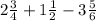 2 \frac{3}{4} +1 \frac{1}{2} -3 \frac{5}{6}