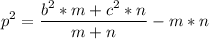 \displaystyle p^2= \frac{b^2*m+c^2*n}{m+n}-m*n