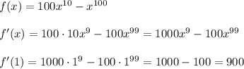 f(x)=100x^{10}-x^{100}\\\\f'(x)=100\cdot 10x^9-100x^{99}=1000x^9-100x^{99}\\\\f'(1)=1000\cdot 1^9-100\cdot 1^{99}=1000-100=900