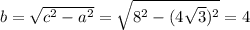 b = \sqrt{c^{2}-a^{2}}= \sqrt{8^{2}-(4 \sqrt{3})^{2} }=4