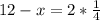 12-x=2* \frac{1}{4}