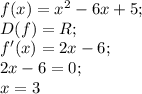 f(x) = x^{2} -6x+5 ;\\D(f)=R ;\\f' (x) =2x-6;\\2x-6=0;\\x=3