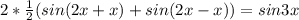 2* \frac{1}{2} (sin(2x+x)+sin(2x-x)) = sin3x