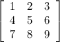 \\ \\ \\ \\ \left[\begin{array}{ccc}1&2&3\\4&5&6\\7&8&9\end{array}\right]