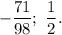 - \dfrac{71}{98} ;\,\, \dfrac{1}{2} .