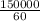 \frac{150000}{60}