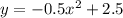 y=-0.5x^2+2.5