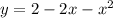 y= 2 - 2x - x^2