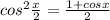 cos^2 \frac{x}{2} = \frac{1+cosx}{2}