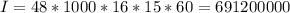 I=48*1000*16*15*60=691200000