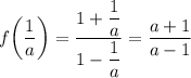 \displaystyle f \bigg (\frac{1}{a} \bigg )=\frac{1+\dfrac{1}{a} }{1-\dfrac{1}{a} } = \frac{a+1}{a-1}