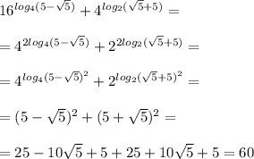 16^{log_4(5-\sqrt{5})}+4^{log_2(\sqrt{5}+5)}=\\\\=4^{2log_4{(5-\sqrt{5})}} +2^{2log_2(\sqrt{5}+5)}=\\\\=4^{log_4(5-\sqrt{5})^2}+2^{log_2(\sqrt{5}+5)^2}=\\\\=(5-\sqrt{5})^2+(5+\sqrt{5})^2=\\\\=25-10\sqrt{5}+5+25+10\sqrt{5}+5=60