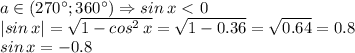 a\in(270^\circ;360^\circ)\Rightarrow sin\,x\ \textless \ 0\\|sin\,x|=\sqrt{1-cos^2\,x}=\sqrt{1-0.36}=\sqrt{0.64}=0.8\\sin\,x=-0.8