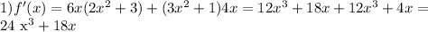 1) f'(x) = 6x(2 x^{2} + 3) + (3 x^{2} + 1)4x = 12 x^{3} + 18x + 12 x^{3} + 4x =&#10;&#10;24 x^{3} + 18x