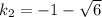 k_2=-1- \sqrt{6}