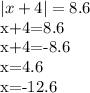 |x+4|=8.6&#10;&#10;x+4=8.6&#10;&#10;x+4=-8.6&#10;&#10;x=4.6&#10;&#10;x=-12.6